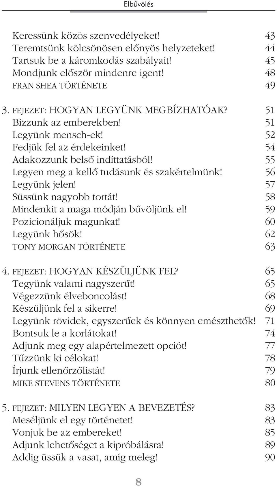 56 Legyünk jelen! 57 Süssünk nagyobb tortát! 58 Mindenkit a maga módján bûvöljünk el! 59 Pozicionáljuk magunkat! 60 Legyünk hõsök! 62 TONY MORGAN TÖRTÉNETE 63 4. FEJEZET: HOGYAN KÉSZÜLJÜNK FEL?