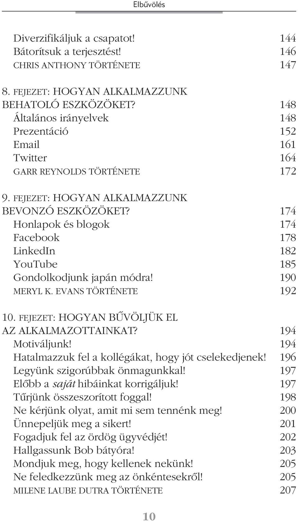 174 Honlapok és blogok 174 Facebook 178 LinkedIn 182 YouTube 185 Gondolkodjunk japán módra! 190 MERYL K. EVANS TÖRTÉNETE 192 10. FEJEZET: HOGYAN BÛVÖLJÜK EL AZ ALKALMAZOTTAINKAT? 194 Motiváljunk!