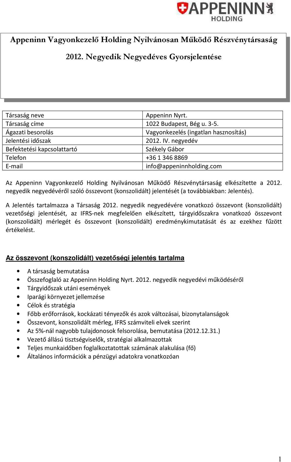 com Az Appeninn Vagyonkezelő Holding Nyilvánosan Működő Részvénytársaság elkészítette a 2012. negyedik negyedévéről szóló összevont (konszolidált) jelentését (a továbbiakban: Jelentés).