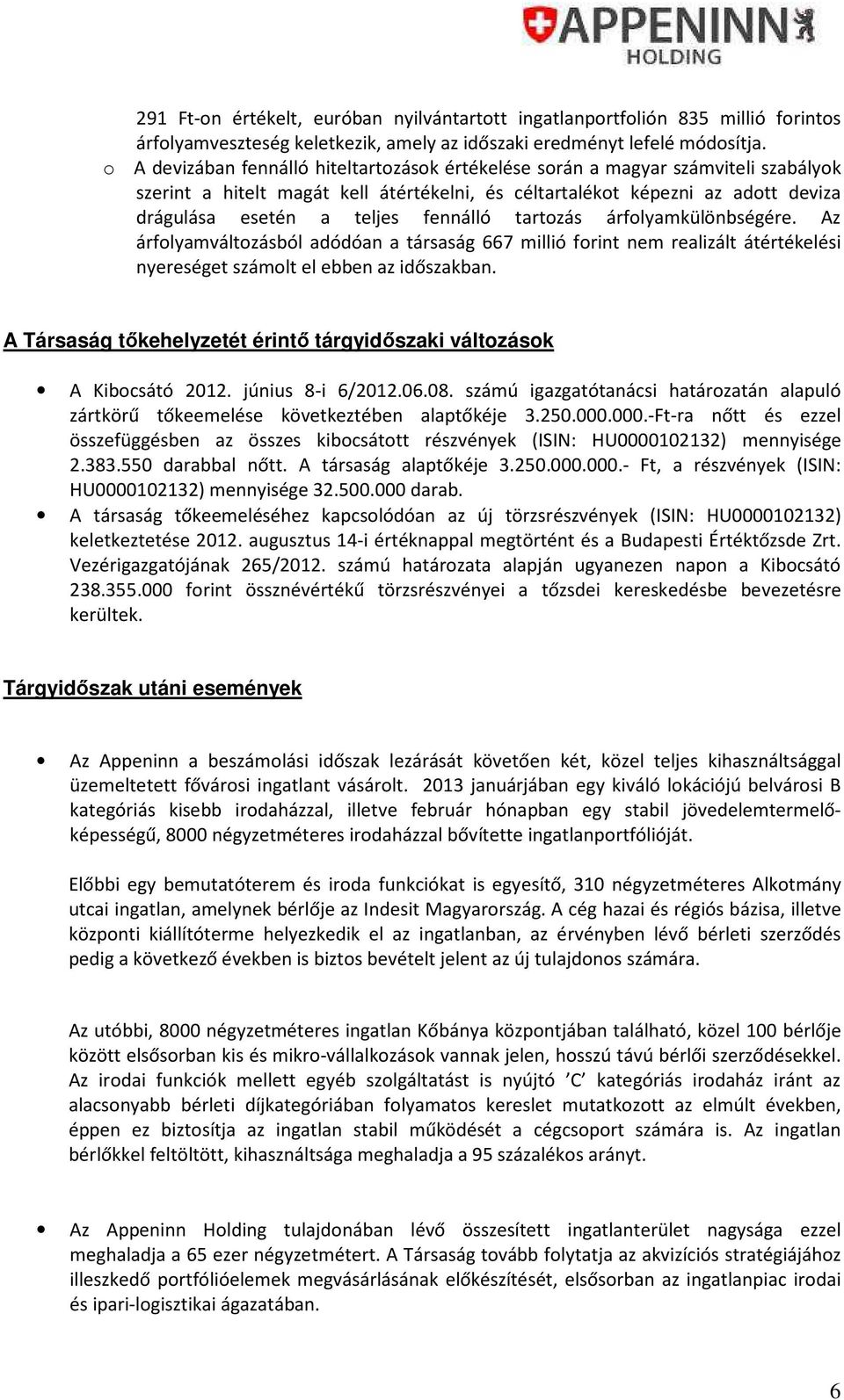 fennálló tartozás árfolyamkülönbségére. Az árfolyamváltozásból adódóan a társaság 667 millió forint nem realizált átértékelési nyereséget számolt el ebben az időszakban.