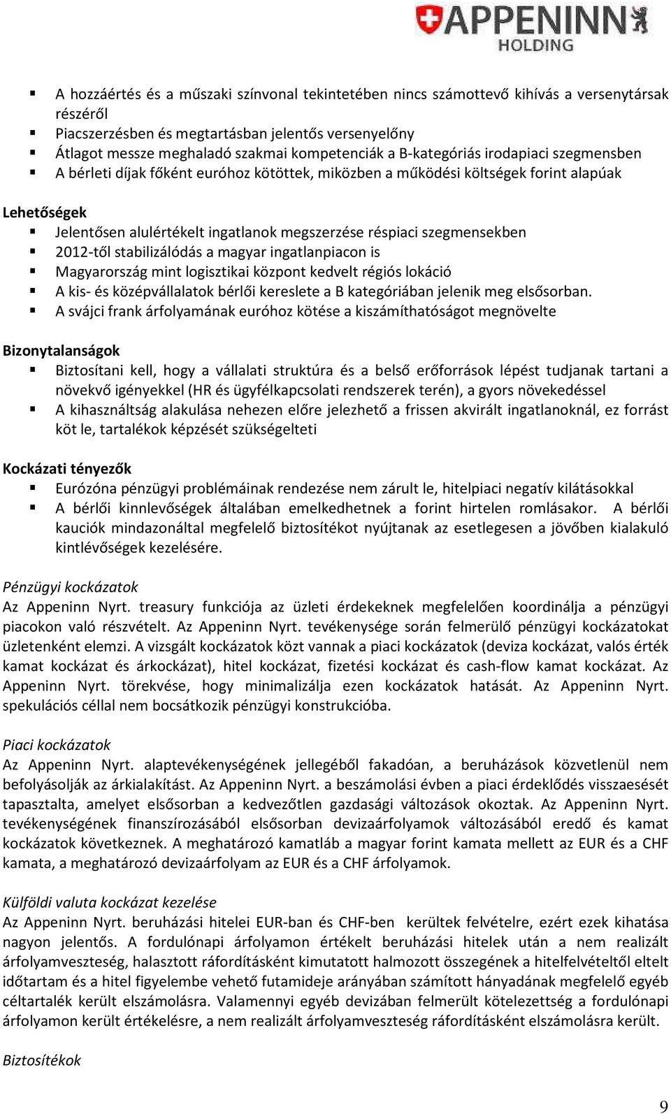 szegmensekben 2012-től stabilizálódás a magyar ingatlanpiacon is Magyarország mint logisztikai központ kedvelt régiós lokáció A kis- és középvállalatok bérlői kereslete a B kategóriában jelenik meg