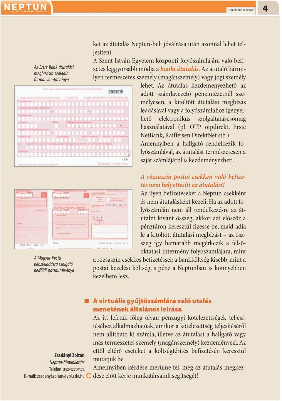 Az átutalás kezdeményezhető az adott számlavezető pénzintézetnél személyesen, a kitöltött átutalási megbízás leadásával vagy a folyószámlához igényelhető elektronikus szolgáltatáscsomag használatával