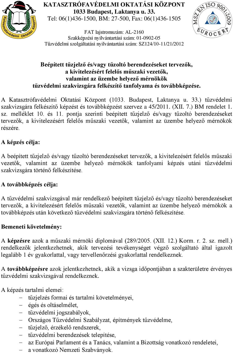 és 11. pontja szerinti beépített tűzjelző és/vagy tűzoltó berendezéseket tervezők, a kivitelezésért felelős műszaki vezetők, valamint az üzembe helyező mérnökök részére.