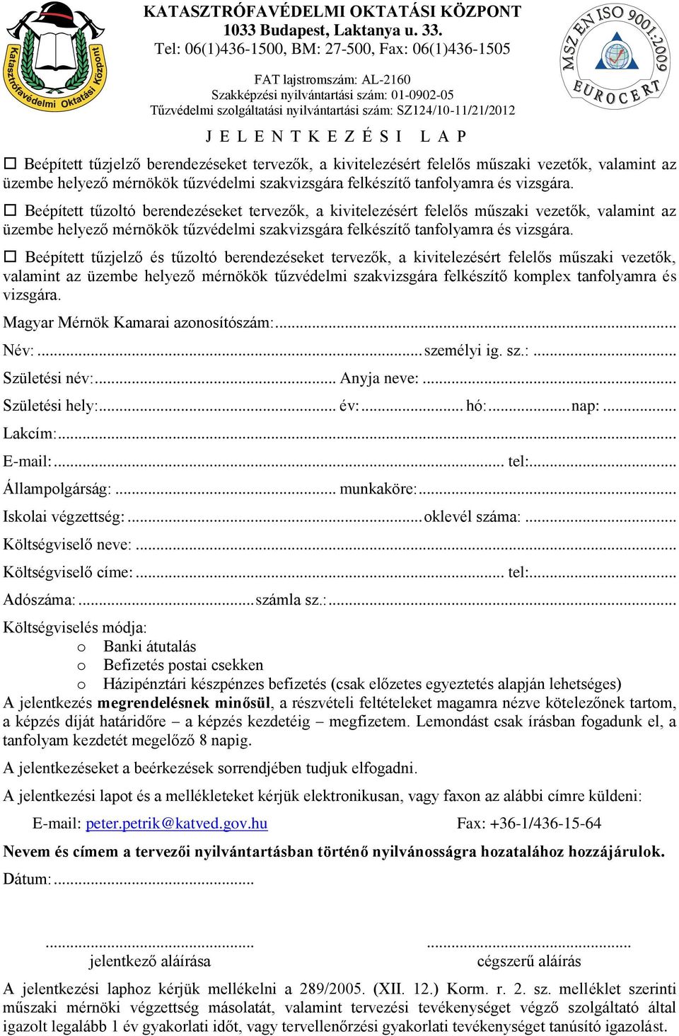 Beépített tűzjelző és tűzoltó berendezéseket tervezők, a kivitelezésért felelős műszaki vezetők, valamint az üzembe helyező mérnökök tűzvédelmi szakvizsgára felkészítő komplex tanfolyamra és vizsgára.