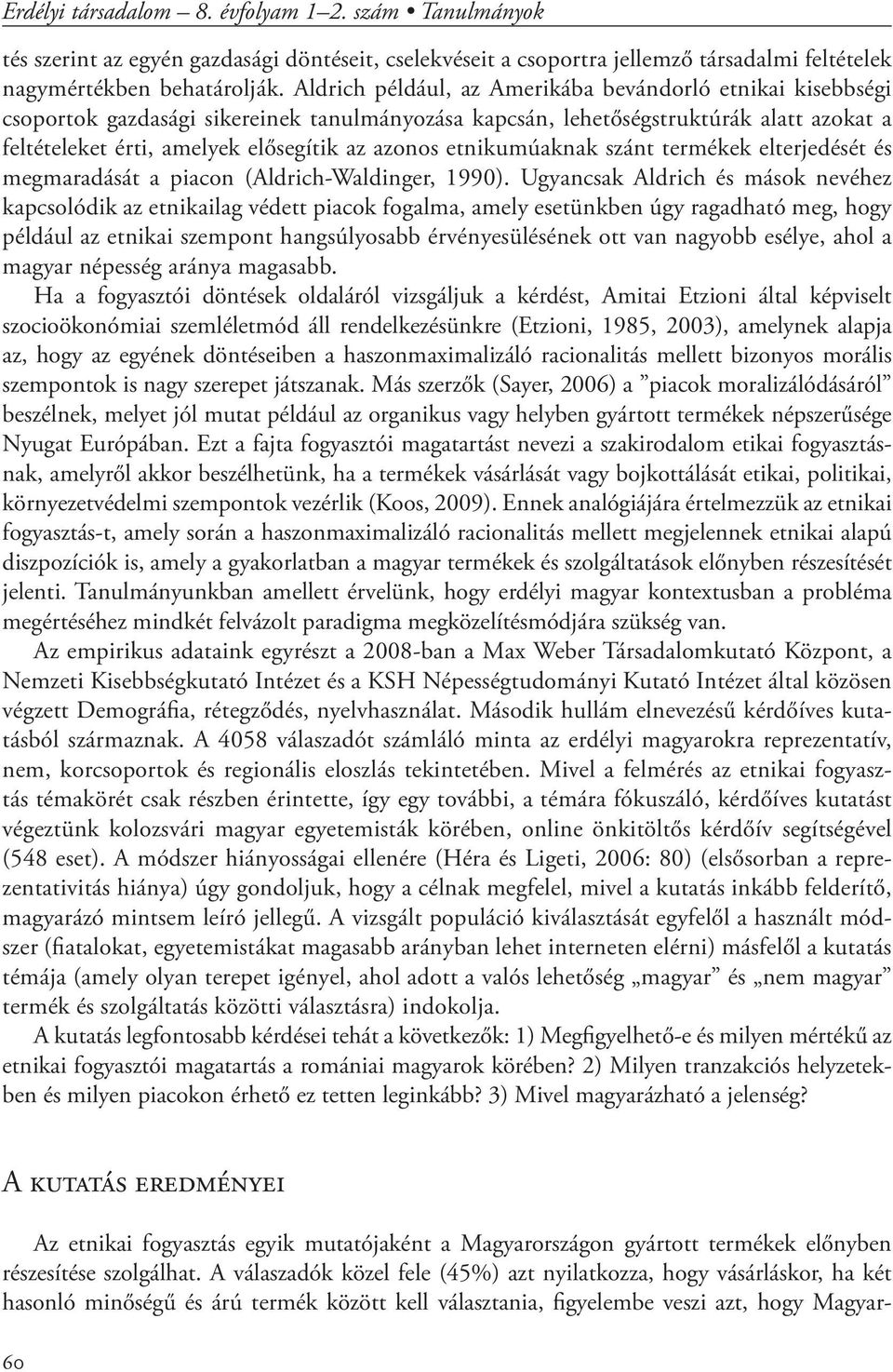 etnikumúaknak szánt termékek elterjedését és megmaradását a piacon (Aldrich-Waldinger, 1990).