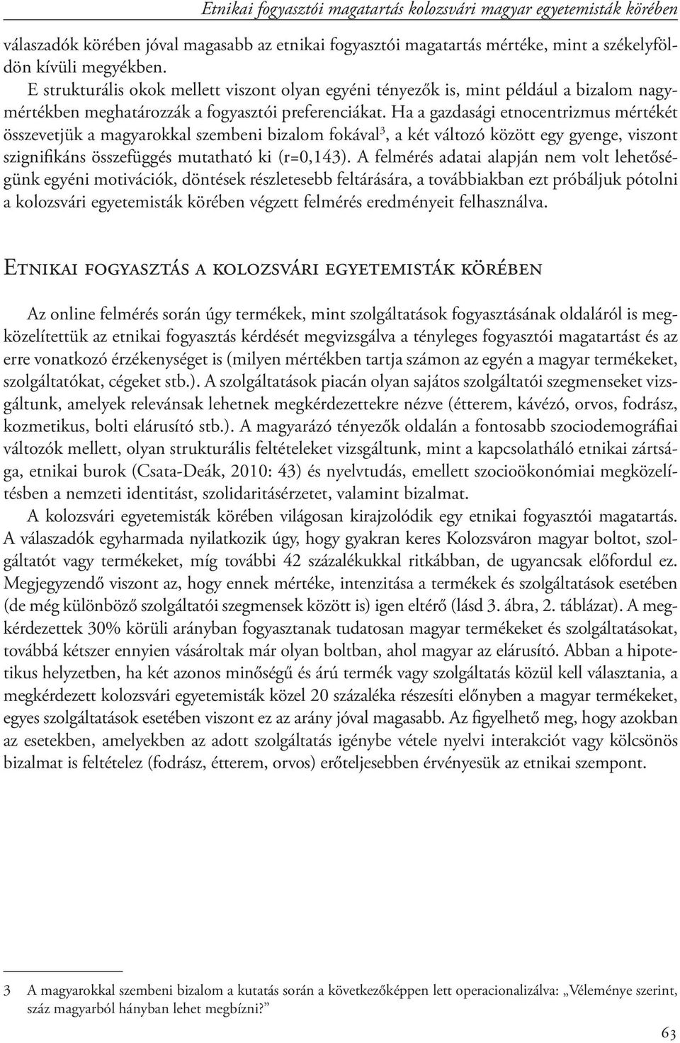 Ha a gazdasági etnocentrizmus mértékét összevetjük a magyarokkal szembeni bizalom fokával 3, a két változó között egy gyenge, viszont szignifikáns összefüggés mutatható ki (r=0,143).