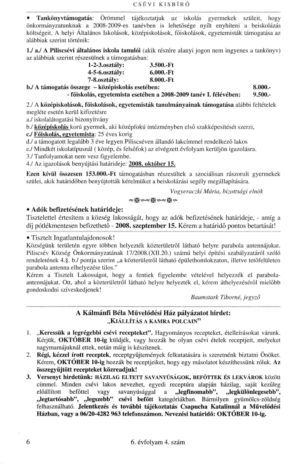 / A Piliscsévi általános iskola tanulói (akik részére alanyi jogon nem ingyenes a tankönyv) az alábbiak szerint részesülnek a támogatásban: l-2-3.osztály: 3.500.-Ft 4-5-6.osztály: 6.000.-Ft 7-8.