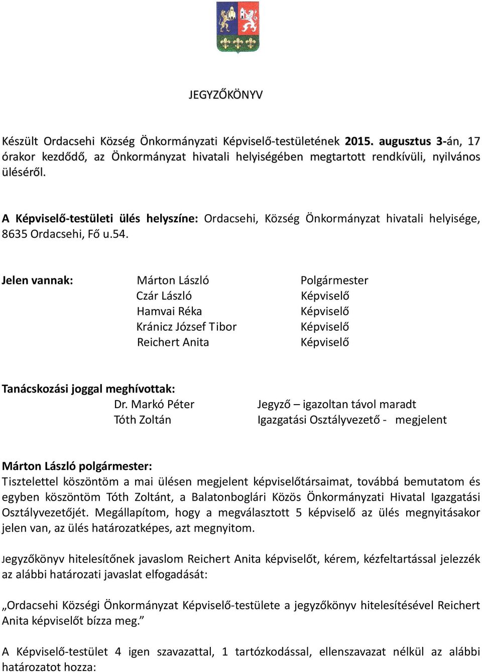 Jelen vannak: Márton László Polgármester Czár László Képviselő Hamvai Réka Képviselő Kránicz József Tibor Képviselő Reichert Anita Képviselő Tanácskozási joggal meghívottak: Dr.