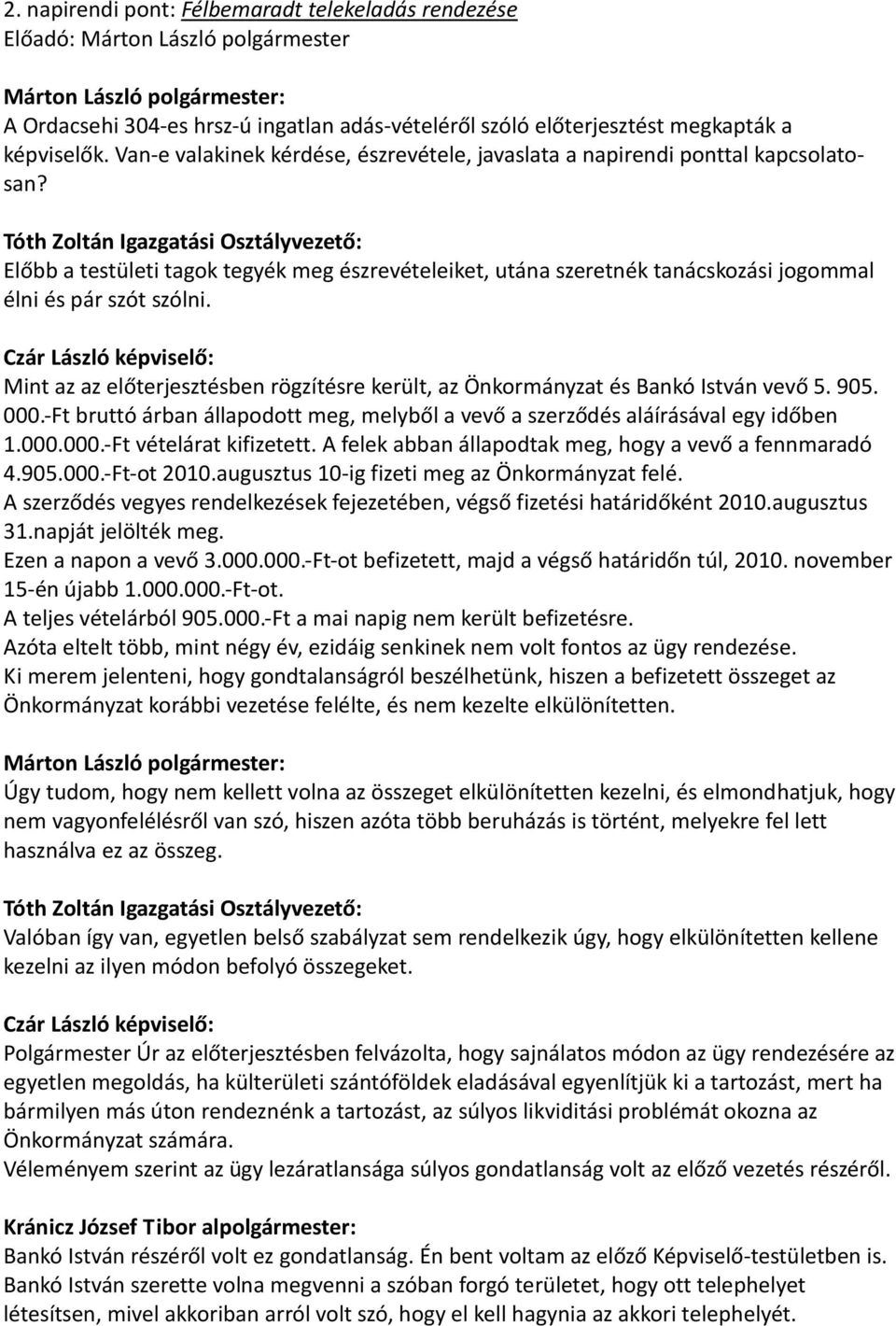 Mint az az előterjesztésben rögzítésre került, az Önkormányzat és Bankó István vevő 5. 905. 000.-Ft bruttó árban állapodott meg, melyből a vevő a szerződés aláírásával egy időben 1.000.000.-Ft vételárat kifizetett.