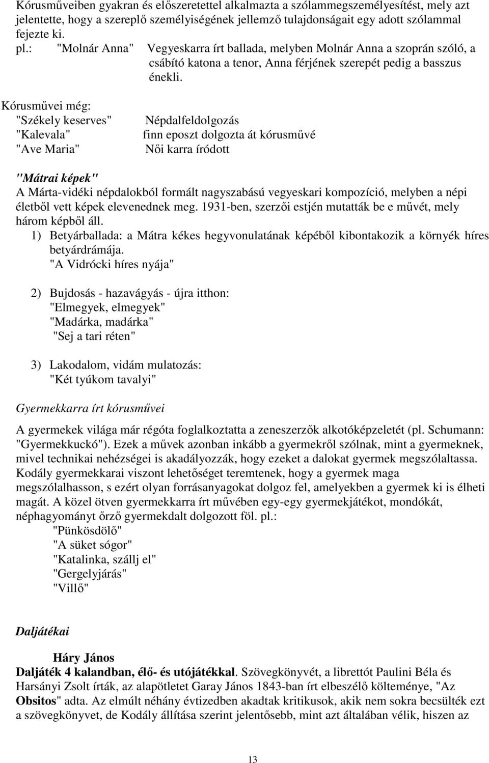 Kórusmővei még: "Székely keserves" "Kalevala" "Ave Maria" Népdalfeldolgozás a finn eposzt dolgozta át kórusmővé Nıi karra íródott "Mátrai képek" A Márta-vidéki népdalokból formált nagyszabású