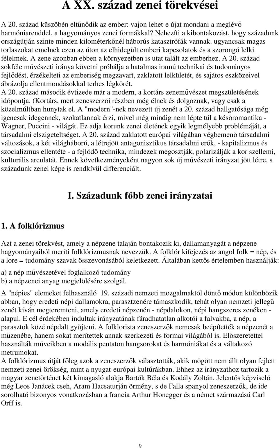 ugyancsak magas torlaszokat emelnek ezen az úton az elhidegült emberi kapcsolatok és a szorongó lelki félelmek. A zene azonban ebben a környezetben is utat talált az emberhez. A 20.