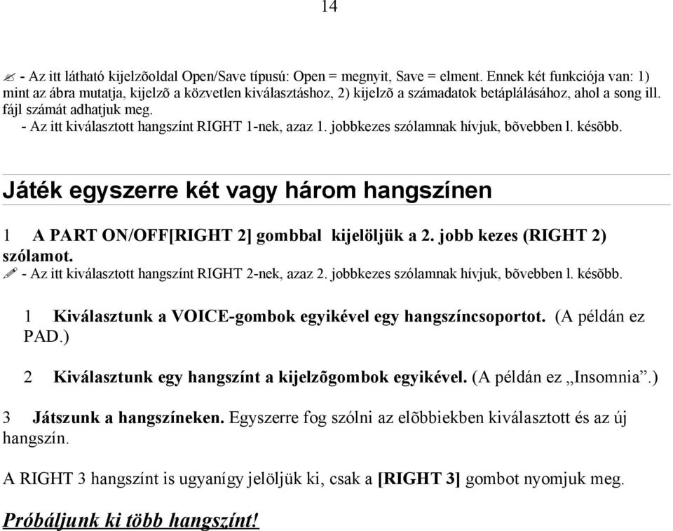 - Az itt kiválasztott hangszínt RIGHT 1-nek, azaz 1. jobbkezes szólamnak hívjuk, bõvebben l. késõbb. Játék egyszerre két vagy három hangszínen 1 A PART ON/OFF[RIGHT 2] gombbal kijelöljük a 2.