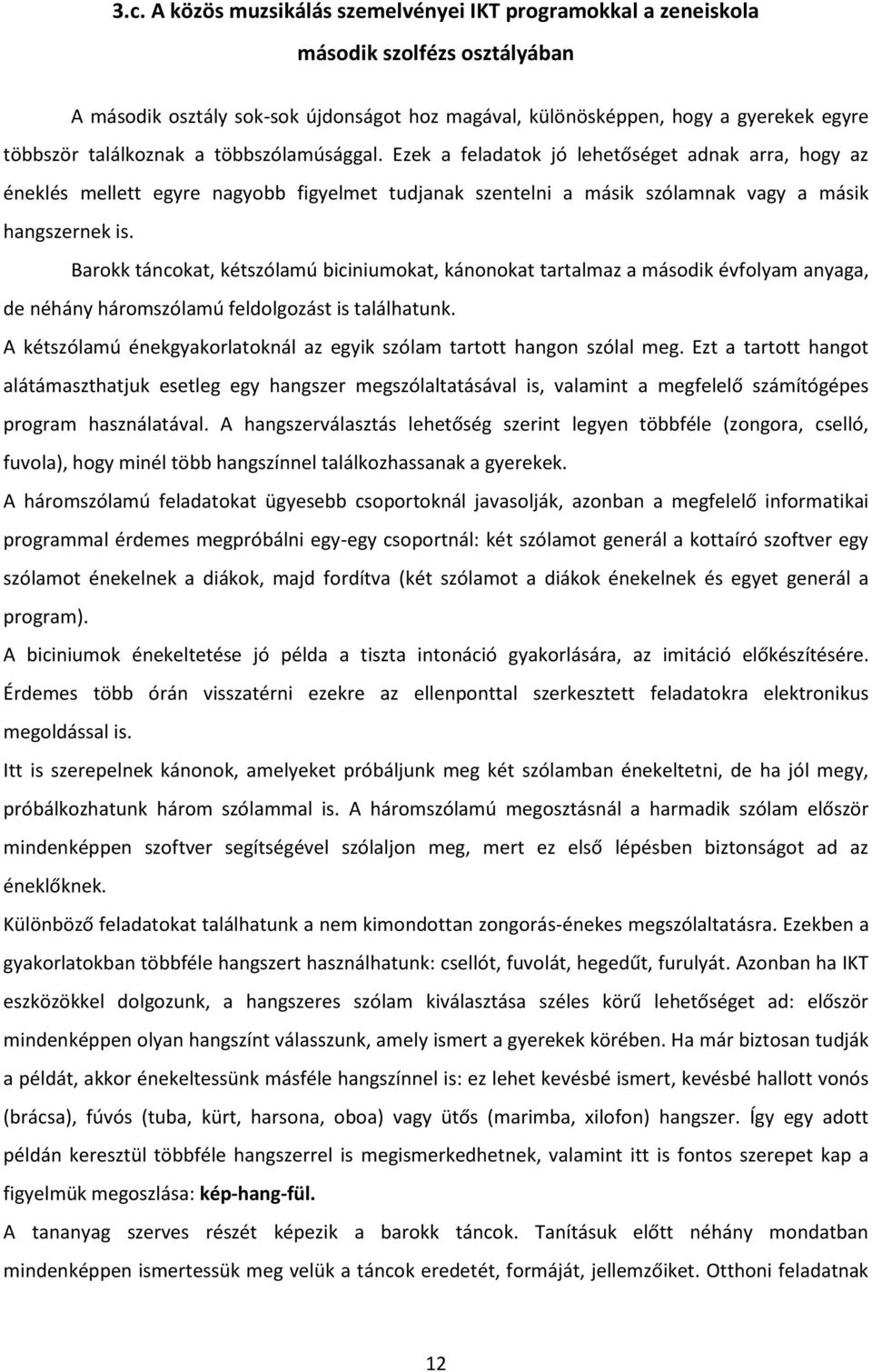 Barokk táncokat, kétszólamú biciniumokat, kánonokat tartalmaz a második évfolyam anyaga, de néhány háromszólamú feldolgozást is találhatunk.