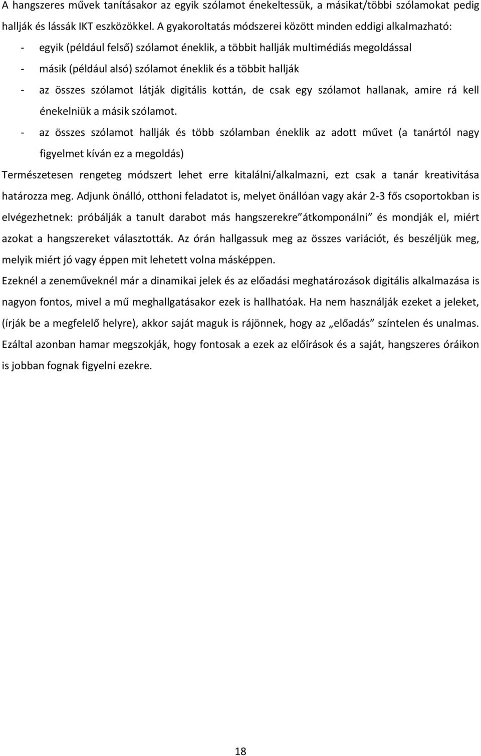 hallják - az összes szólamot látják digitális kottán, de csak egy szólamot hallanak, amire rá kell énekelniük a másik szólamot.