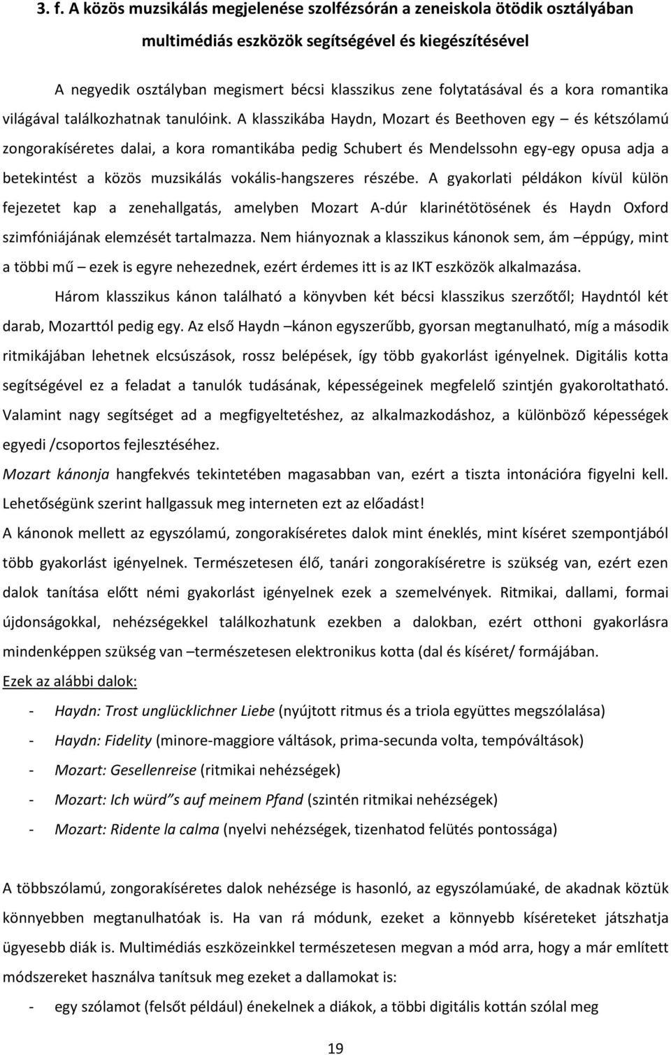 A klasszikába Haydn, Mozart és Beethoven egy és kétszólamú zongorakíséretes dalai, a kora romantikába pedig Schubert és Mendelssohn egy-egy opusa adja a betekintést a közös muzsikálás