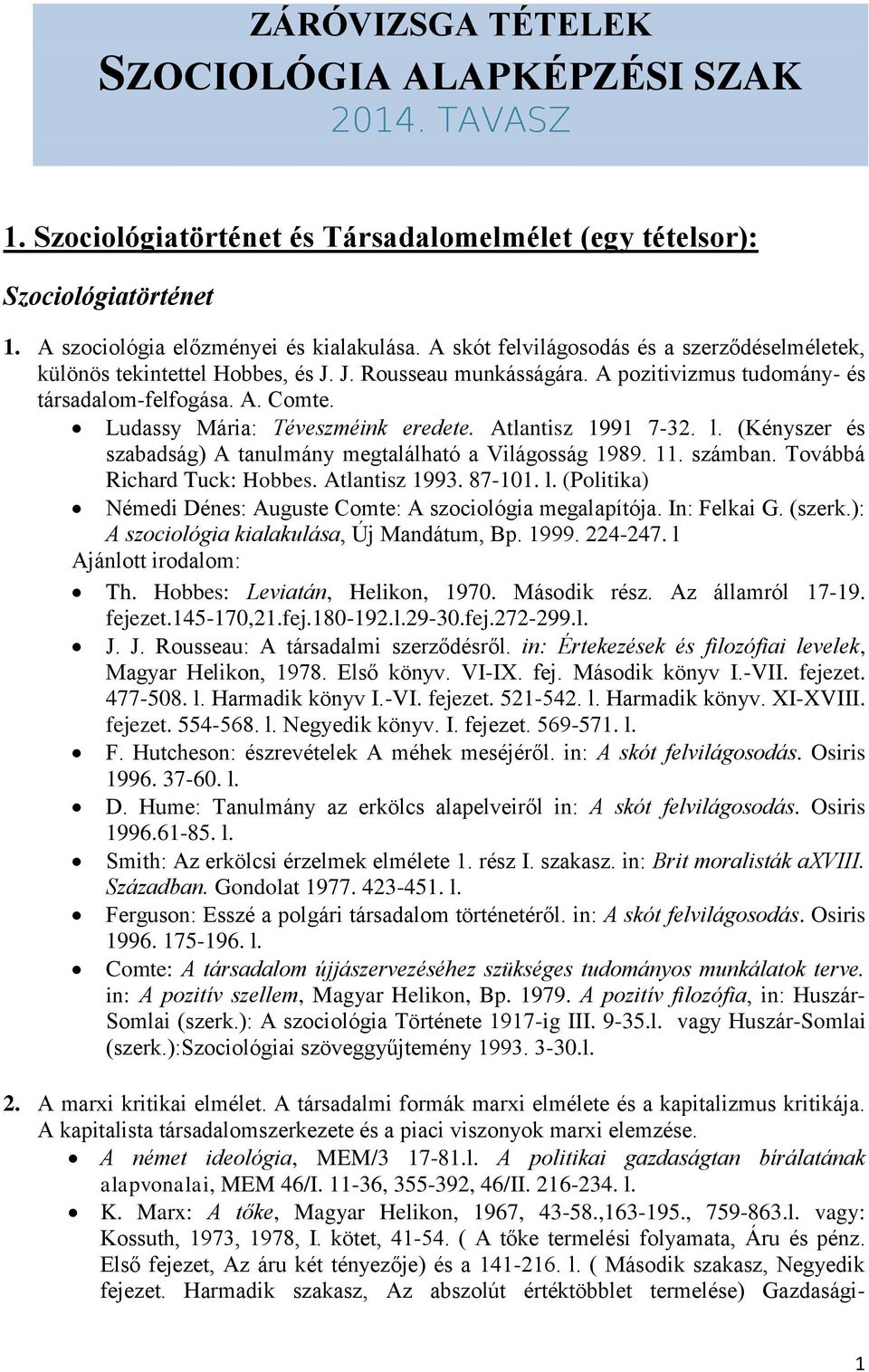 Ludassy Mária: Téveszméink eredete. Atlantisz 1991 7-32. l. (Kényszer és szabadság) A tanulmány megtalálható a Világosság 1989. 11. számban. Továbbá Richard Tuck: Hobbes. Atlantisz 1993. 87-101. l. (Politika) Némedi Dénes: Auguste Comte: A szociológia megalapítója.