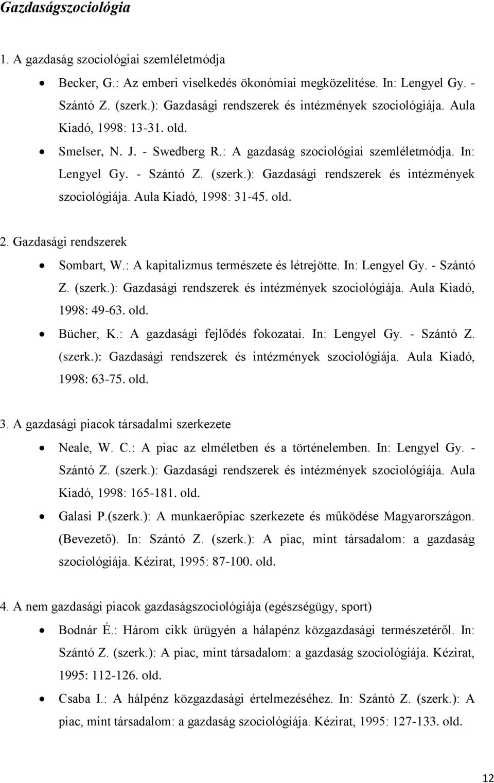 ): Gazdasági rendszerek és intézmények szociológiája. Aula Kiadó, 1998: 31-45. old. 2. Gazdasági rendszerek Sombart, W.: A kapitalizmus természete és létrejötte. In: Lengyel Gy. - Szántó Z. (szerk.