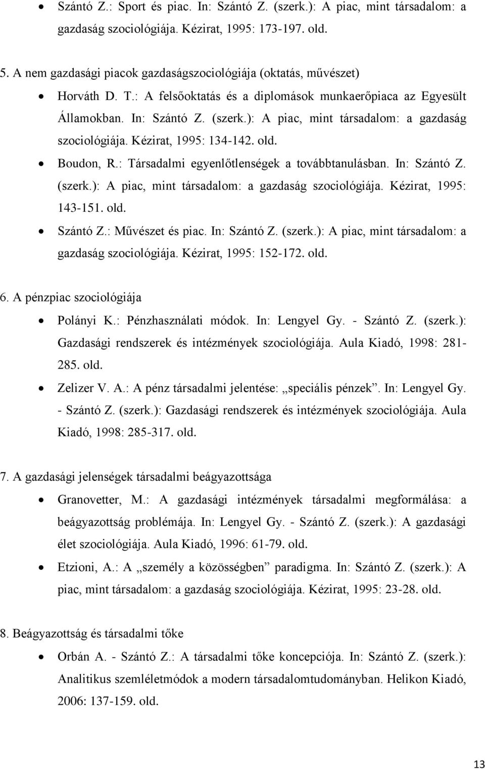 ): A piac, mint társadalom: a gazdaság szociológiája. Kézirat, 1995: 134-142. old. Boudon, R.: Társadalmi egyenlőtlenségek a továbbtanulásban. In: Szántó Z. (szerk.