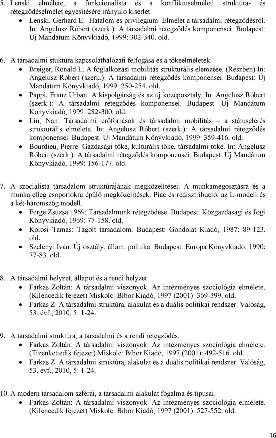 A társadalmi stuktúra kapcsolathálózati felfogása és a tőkeelméletek. Breiger, Ronald L. A foglalkozási mobilitás strukturális elemzése. (Részben) In: Angelusz Róbert (szerk.