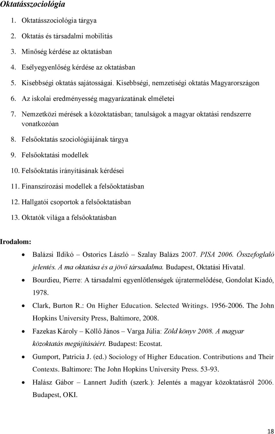 Felsőoktatás szociológiájának tárgya 9. Felsőoktatási modellek 10. Felsőoktatás irányításának kérdései 11. Finanszírozási modellek a felsőoktatásban 12. Hallgatói csoportok a felsőoktatásban 13.