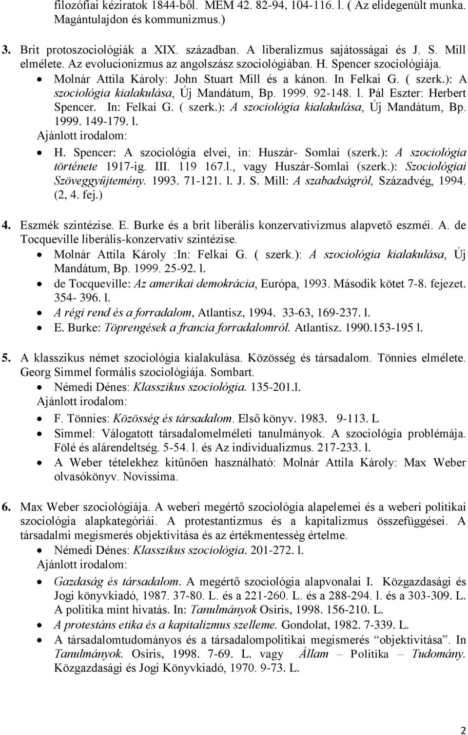 ): A szociológia kialakulása, Új Mandátum, Bp. 1999. 92-148. l. Pál Eszter: Herbert Spencer. In: Felkai G. ( szerk.): A szociológia kialakulása, Új Mandátum, Bp. 1999. 149-179. l. Ajánlott irodalom: H.