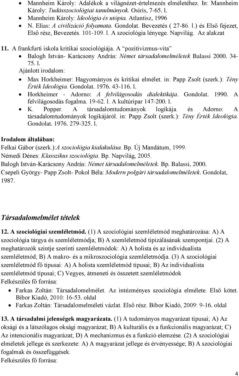 A frankfurti iskola kritikai szociológiája. A pozitivizmus-vita Balogh István- Karácsony András: Német társadalomelméletek Balassi 2000. 34-75. l.