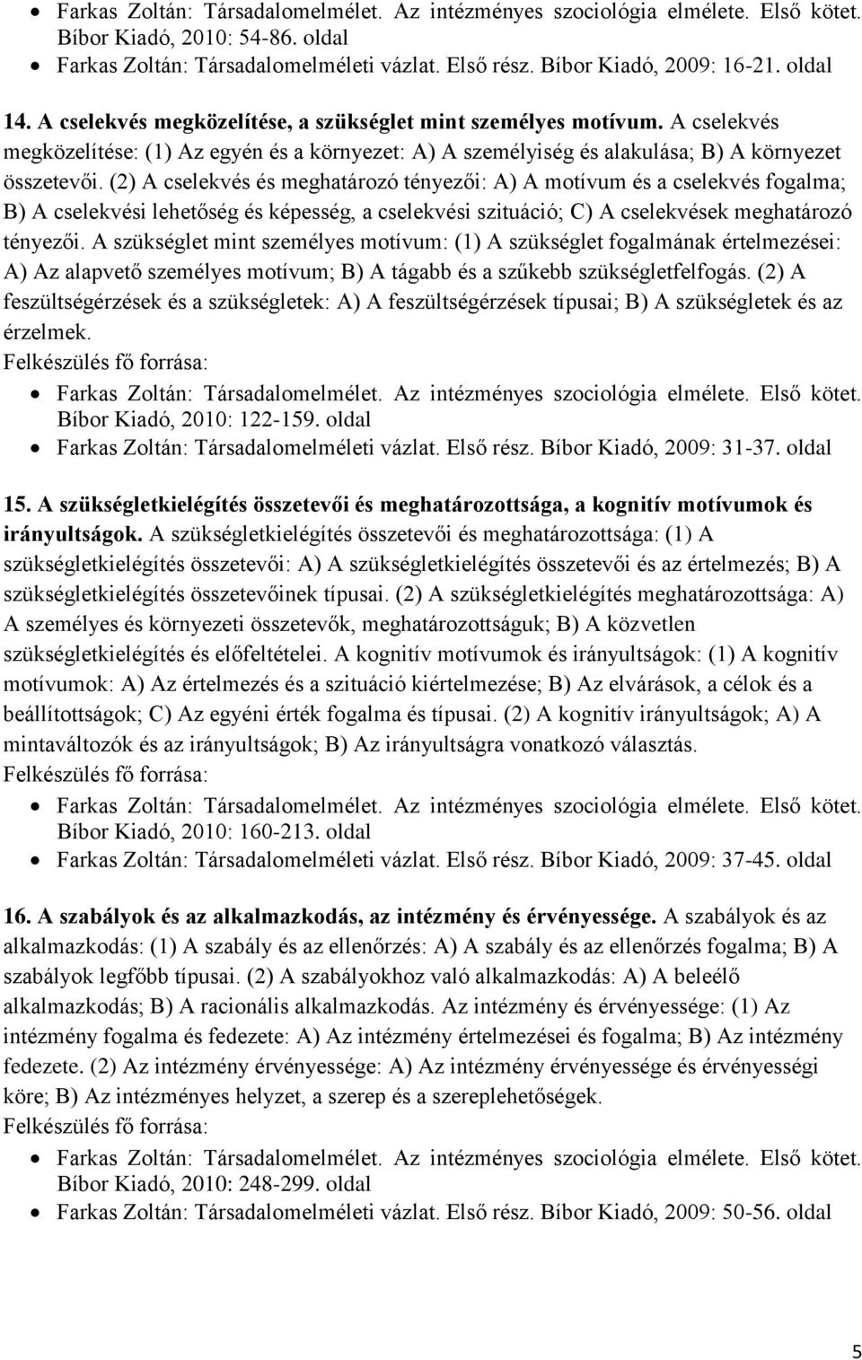 (2) A cselekvés és meghatározó tényezői: A) A motívum és a cselekvés fogalma; B) A cselekvési lehetőség és képesség, a cselekvési szituáció; C) A cselekvések meghatározó tényezői.