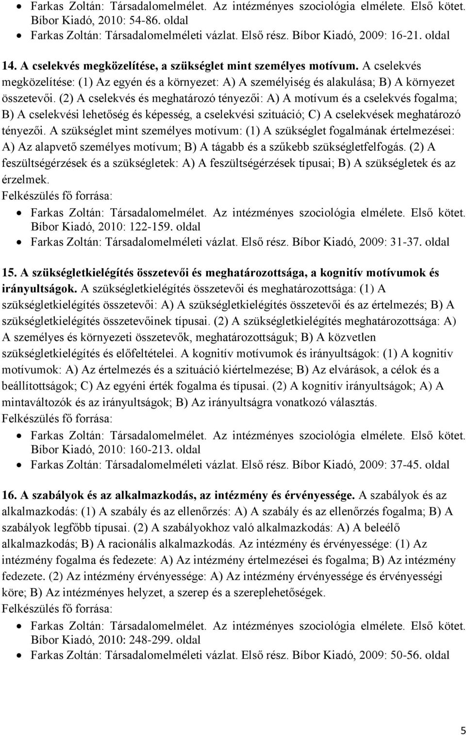 (2) A cselekvés és meghatározó tényezői: A) A motívum és a cselekvés fogalma; B) A cselekvési lehetőség és képesség, a cselekvési szituáció; C) A cselekvések meghatározó tényezői.