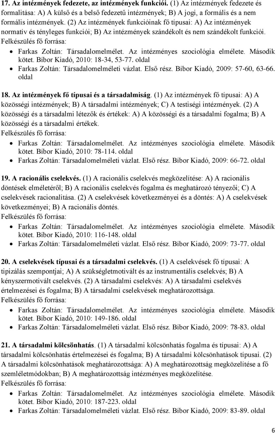 Felkészülés fő forrása: Farkas Zoltán: Társadalomelmélet. Az intézményes szociológia elmélete. Második kötet. Bíbor Kiadó, 2010: 18-34, 53-77. oldal Farkas Zoltán: Társadalomelméleti vázlat.