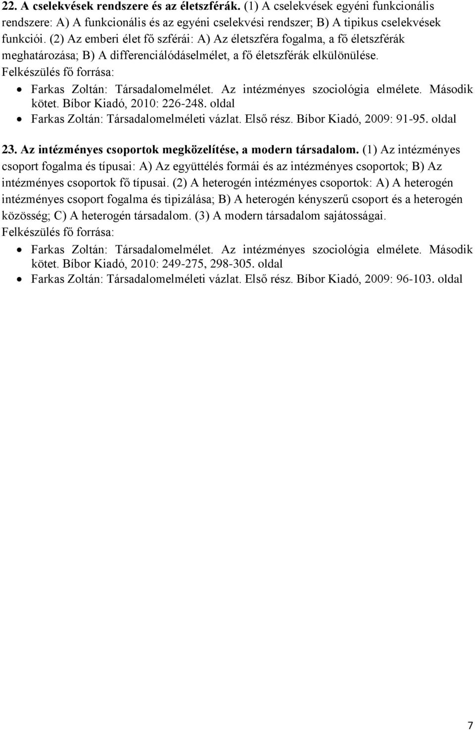 Felkészülés fő forrása: Farkas Zoltán: Társadalomelmélet. Az intézményes szociológia elmélete. Második kötet. Bíbor Kiadó, 2010: 226-248. oldal Farkas Zoltán: Társadalomelméleti vázlat. Első rész.