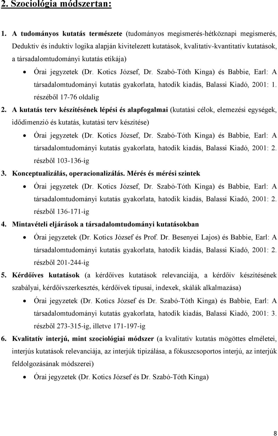 kutatás etikája) Órai jegyzetek (Dr. Kotics József, Dr. Szabó-Tóth Kinga) és Babbie, Earl: A társadalomtudományi kutatás gyakorlata, hatodik kiadás, Balassi Kiadó, 2001: 1. részéből 17-76 oldalig 2.