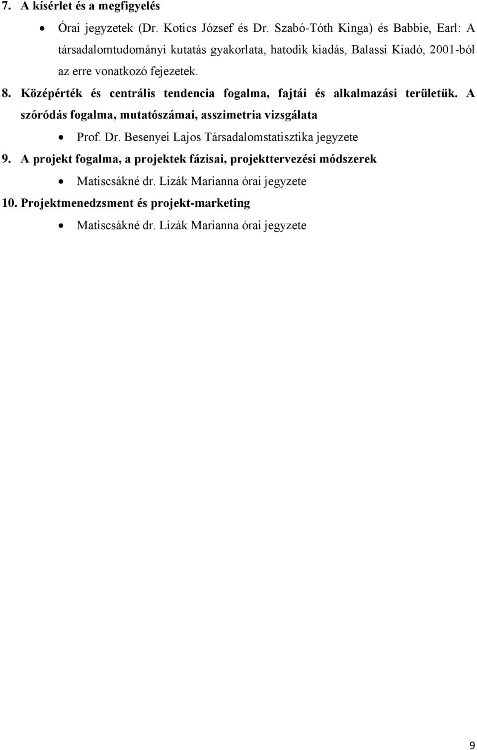 Középérték és centrális tendencia fogalma, fajtái és alkalmazási területük. A szóródás fogalma, mutatószámai, asszimetria vizsgálata Prof. Dr.