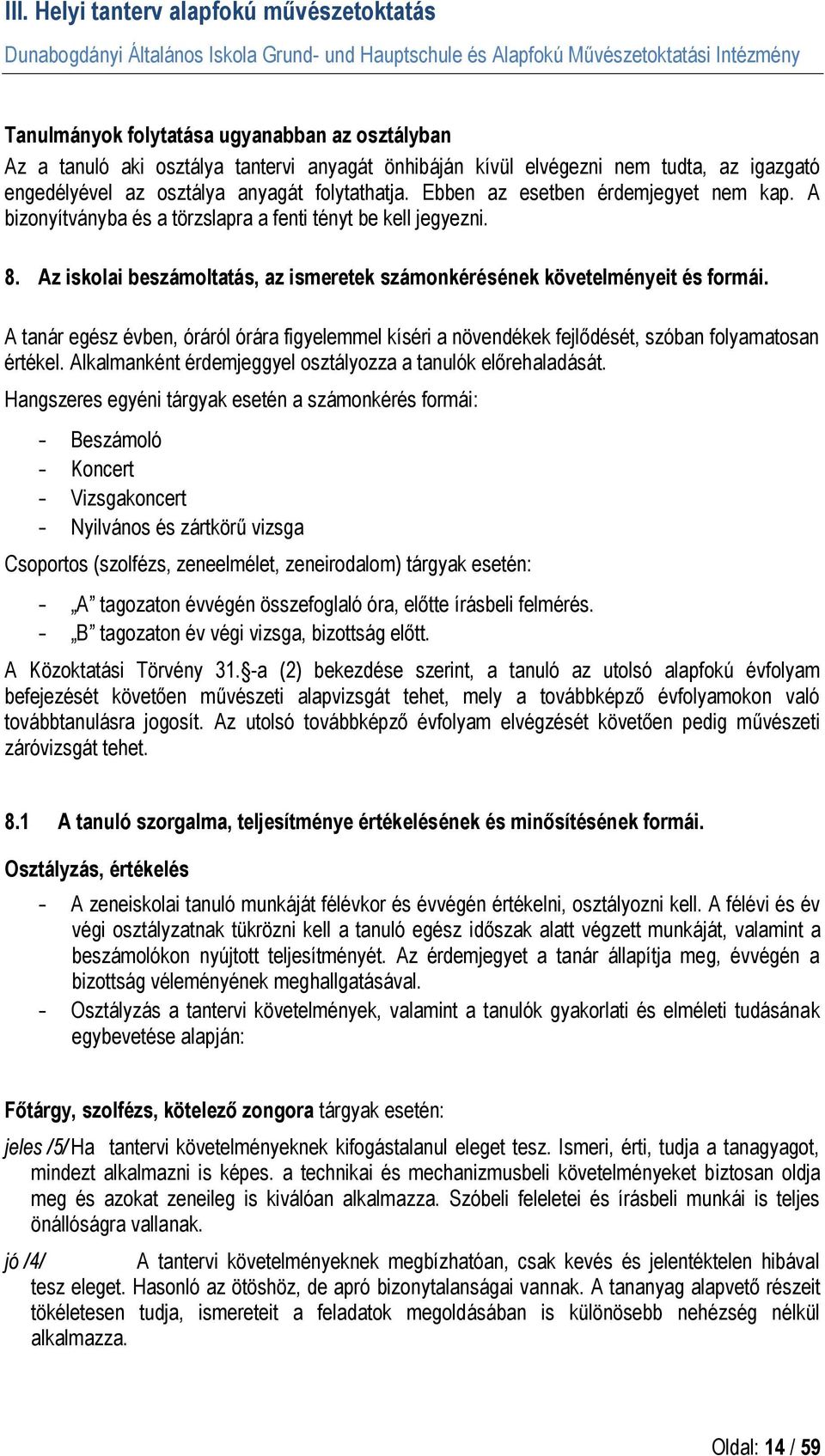 A tanár egész évben, óráról órára figyelemmel kíséri a növendékek fejlődését, szóban folyamatosan értékel. Alkalmanként érdemjeggyel osztályozza a tanulók előrehaladását.