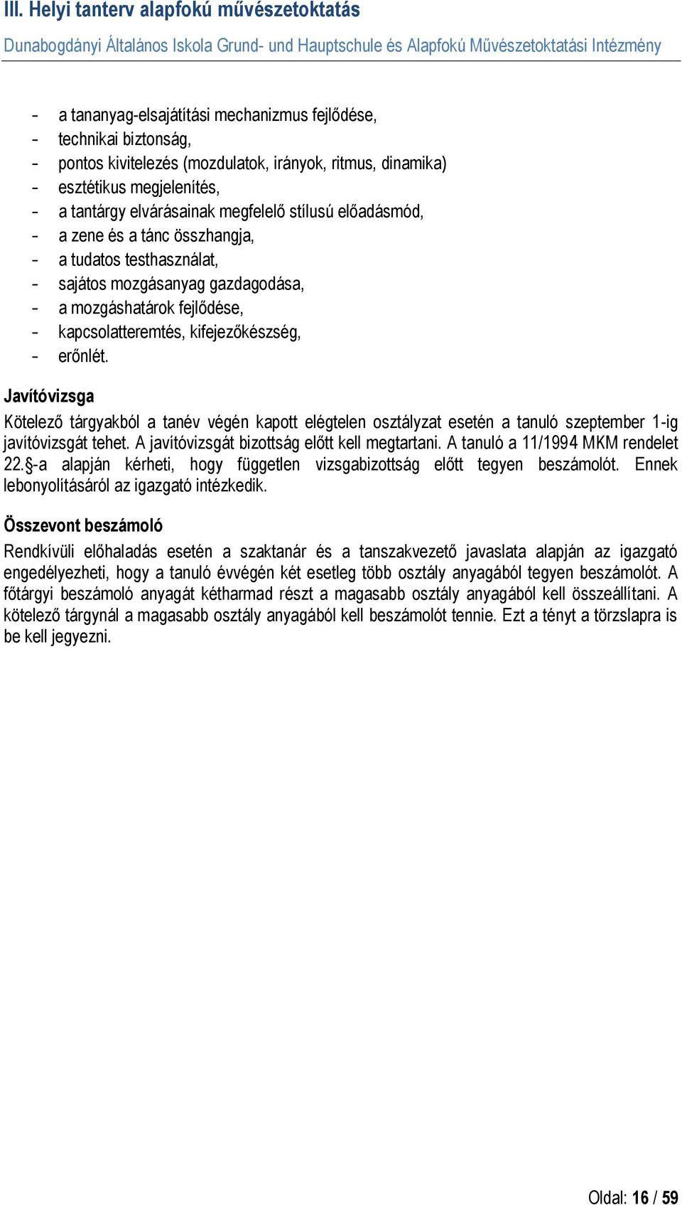 Javítóvizsga Kötelező tárgyakból a tanév végén kapott elégtelen osztályzat esetén a tanuló szeptember 1-ig javítóvizsgát tehet. A javítóvizsgát bizottság előtt kell megtartani.