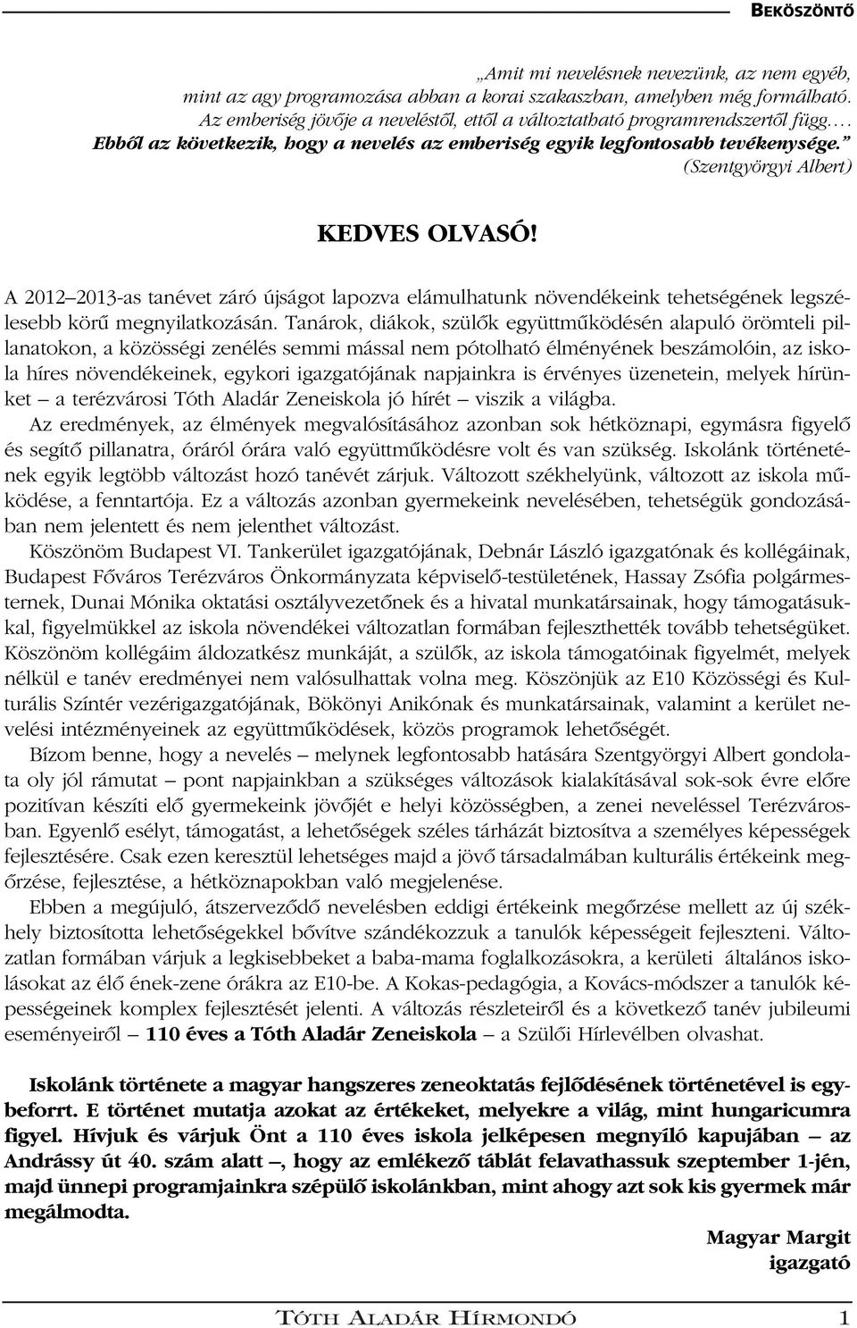 A 2012 2013-as tanévet záró újságot lapozva elámulhatunk növendékeink tehetségének legszélesebb körû megnyilatkozásán.