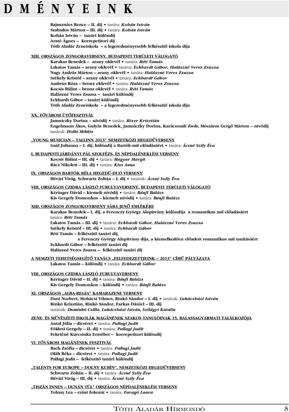 ORSZÁGOS ZONGORAVERSENY, BUDAPESTI TERÜLETI VÁLOGATÓ Karakas Benedek arany oklevél tanára: Réti Tamás Lakatos Tamás arany oklevél tanárai: Eckhardt Gábor, Halászné Veres Zsuzsa Nagy András Márton