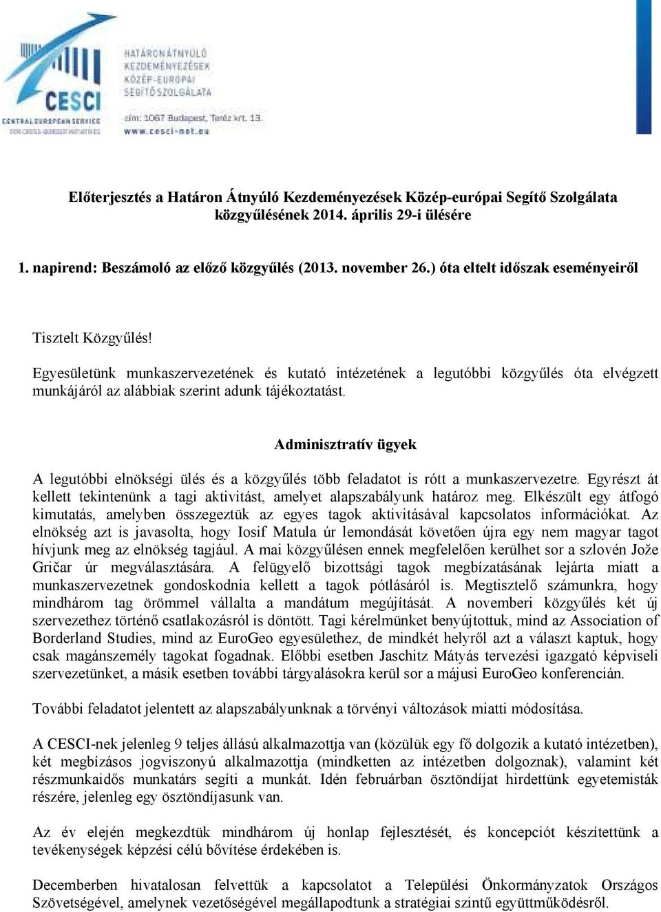 Adminisztratív ügyek A legutóbbi elnökségi ülés és a közgyűlés több feladatot is rótt a munkaszervezetre. Egyrészt át kellett tekintenünk a tagi aktivitást, amelyet alapszabályunk határoz meg.