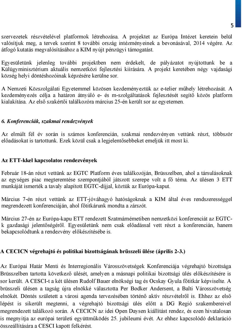 Egyesületünk jelenleg további projektben nem érdekelt, de pályázatot nyújtottunk be a Külügyminisztérium aktuális nemzetközi fejlesztési kiírására.