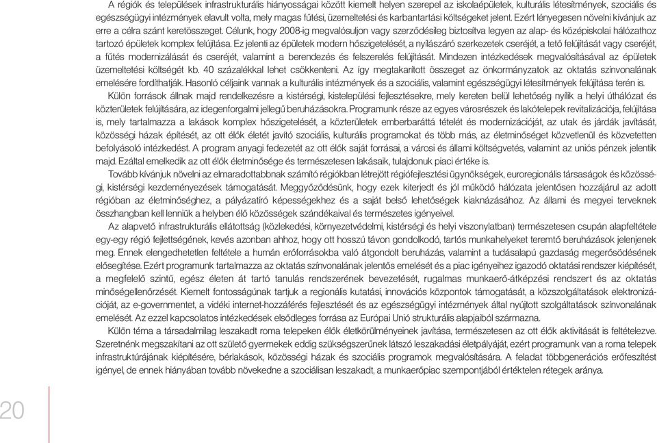 Célunk, hogy 2008-ig megvalósuljon vagy szerződésileg biztosítva legyen az alap- és középiskolai hálózathoz tartozó épületek komplex felújítása.