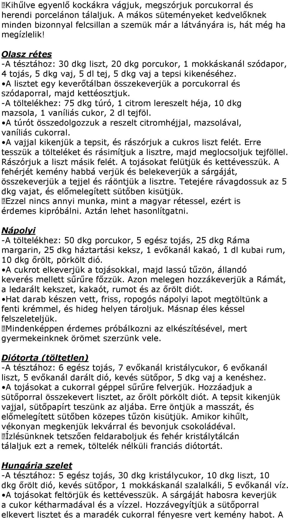 Olasz rétes -A tésztához: 30 dkg liszt, 20 dkg porcukor, 1 mokkáskanál szódapor, 4 tojás, 5 dkg vaj, 5 dl tej, 5 dkg vaj a tepsi kikenéséhez.