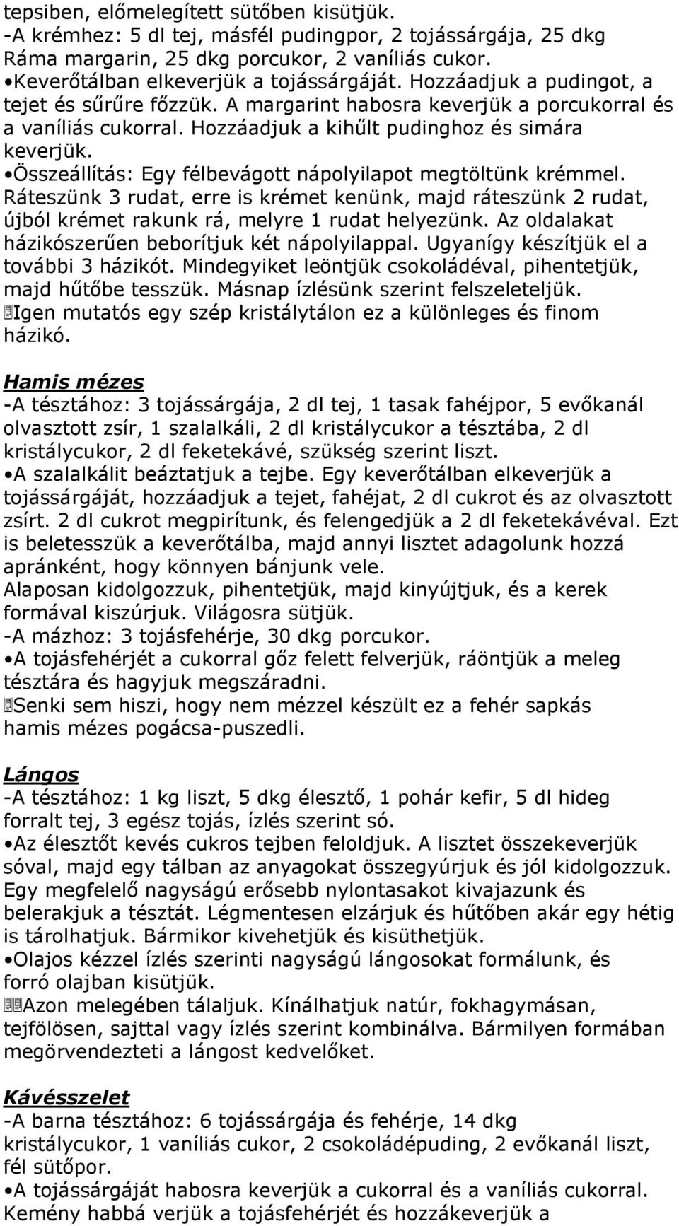 Összeállítás: Egy félbevágott nápolyilapot megtöltünk krémmel. Ráteszünk 3 rudat, erre is krémet kenünk, majd ráteszünk 2 rudat, újból krémet rakunk rá, melyre 1 rudat helyezünk.