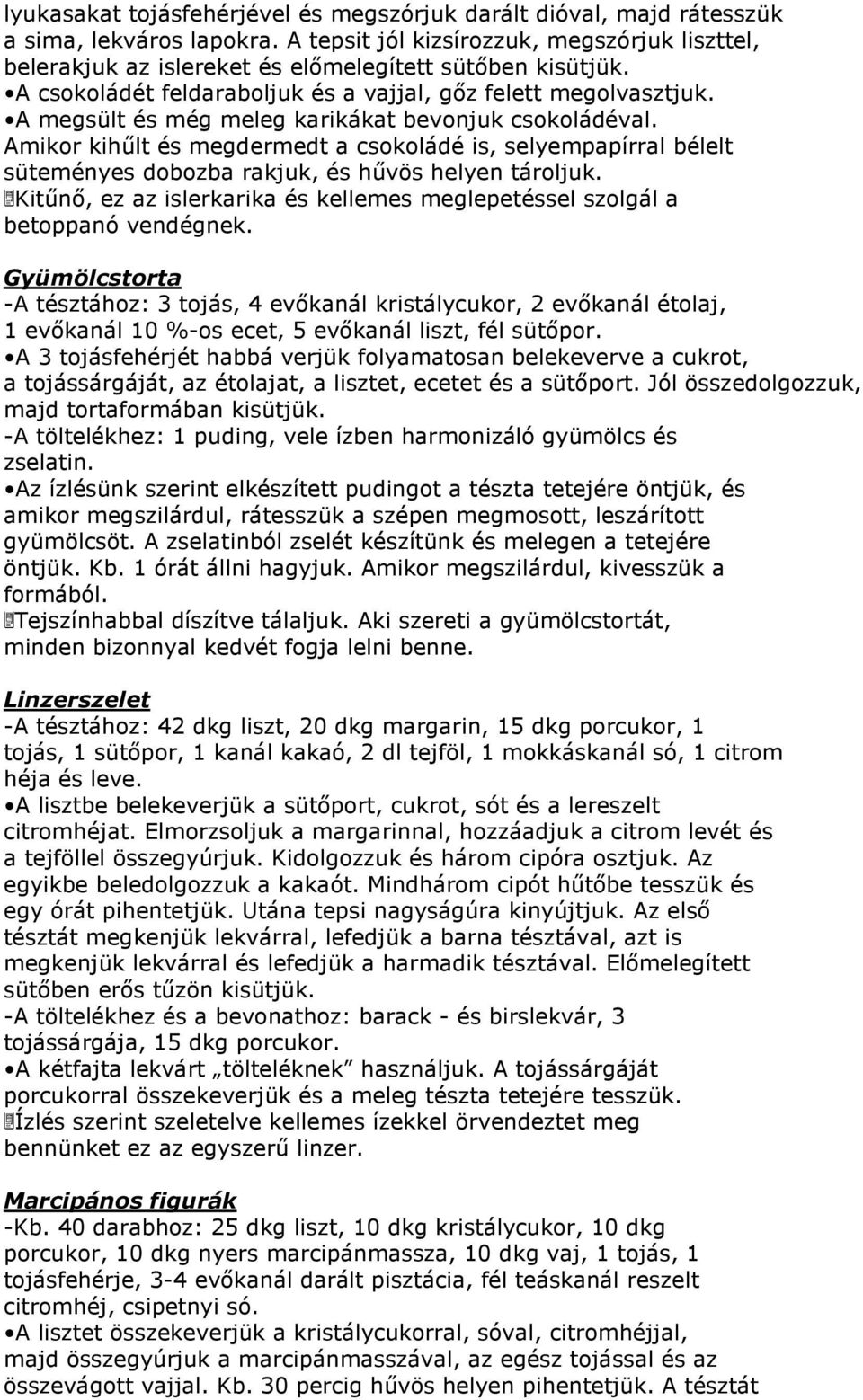 A megsült és még meleg karikákat bevonjuk csokoládéval. Amikor kihűlt és megdermedt a csokoládé is, selyempapírral bélelt süteményes dobozba rakjuk, és hűvös helyen tároljuk.