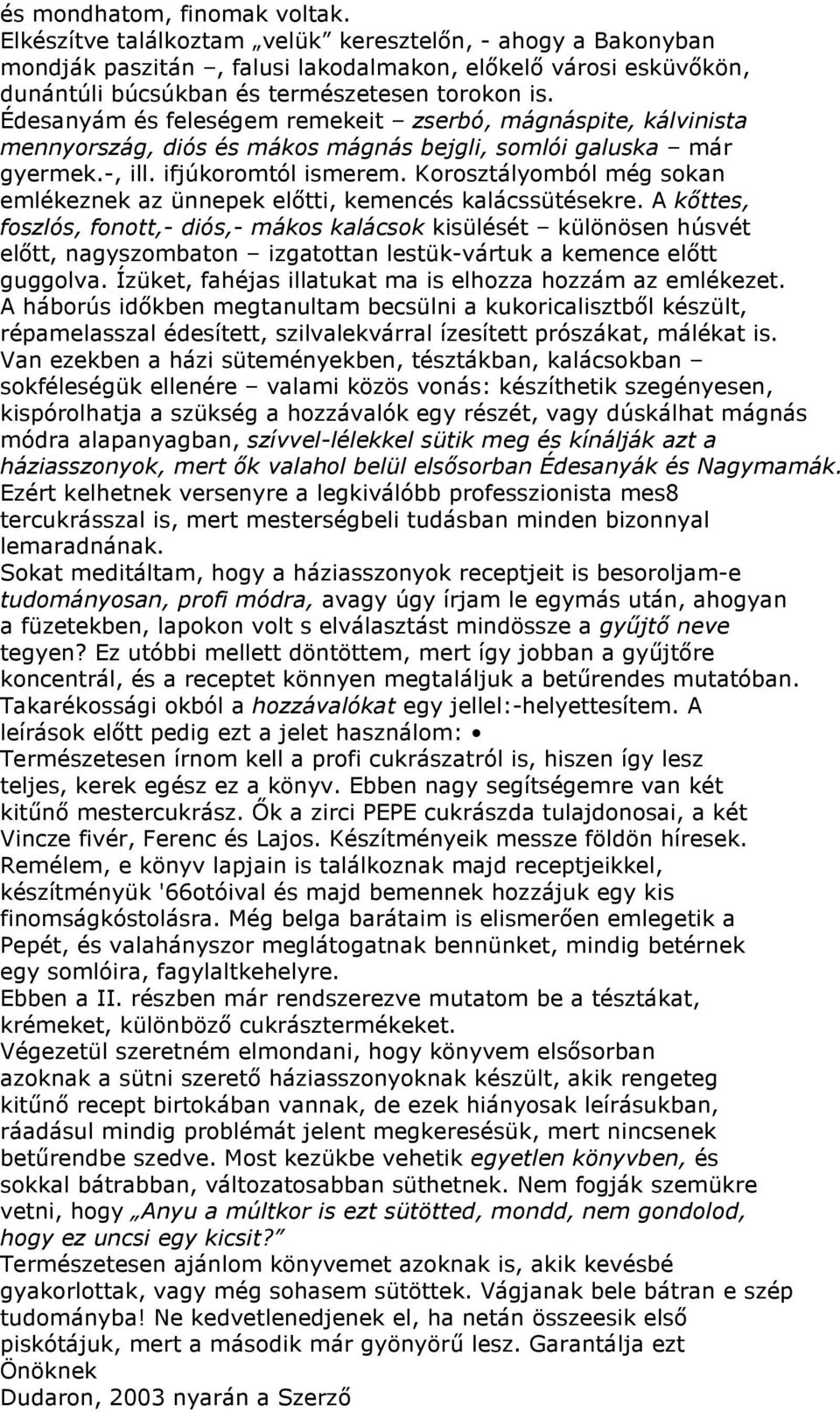 Édesanyám és feleségem remekeit zserbó, mágnáspite, kálvinista mennyország, diós és mákos mágnás bejgli, somlói galuska már gyermek.-, ill. ifjúkoromtól ismerem.