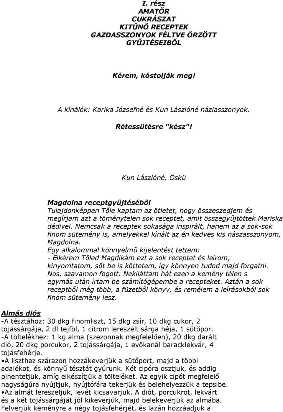 Nemcsak a receptek sokasága inspirált, hanem az a sok-sok finom sütemény is, amelyekkel kínált az én kedves kis nászasszonyom, Magdolna.