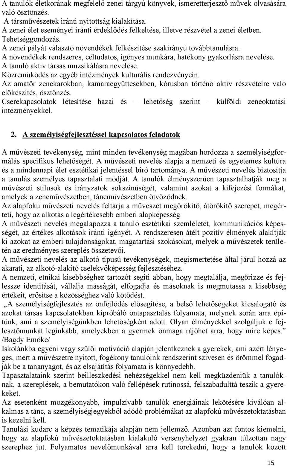 A növendékek rendszeres, céltudatos, igényes munkára, hatékony gyakorlásra nevelése. A tanuló aktív társas muzsikálásra nevelése. Közreműködés az egyéb intézmények kulturális rendezvényein.