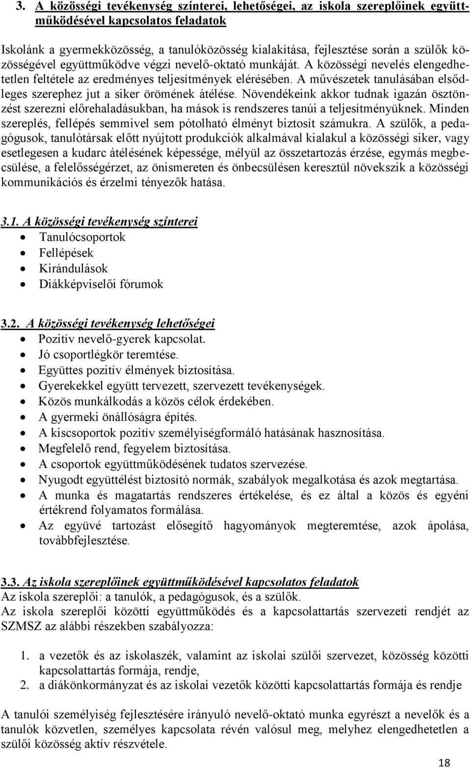 A művészetek tanulásában elsődleges szerephez jut a siker örömének átélése. Növendékeink akkor tudnak igazán ösztönzést szerezni előrehaladásukban, ha mások is rendszeres tanúi a teljesítményüknek.