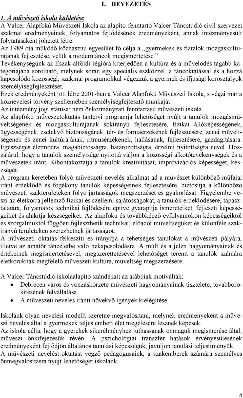 intézményesült folytatásaként jöhetett létre. Az 1989 óta működő közhasznú egyesület fő célja a gyermekek és fiatalok mozgáskultúrájának fejlesztése, velük a moderntáncok megismertetése.