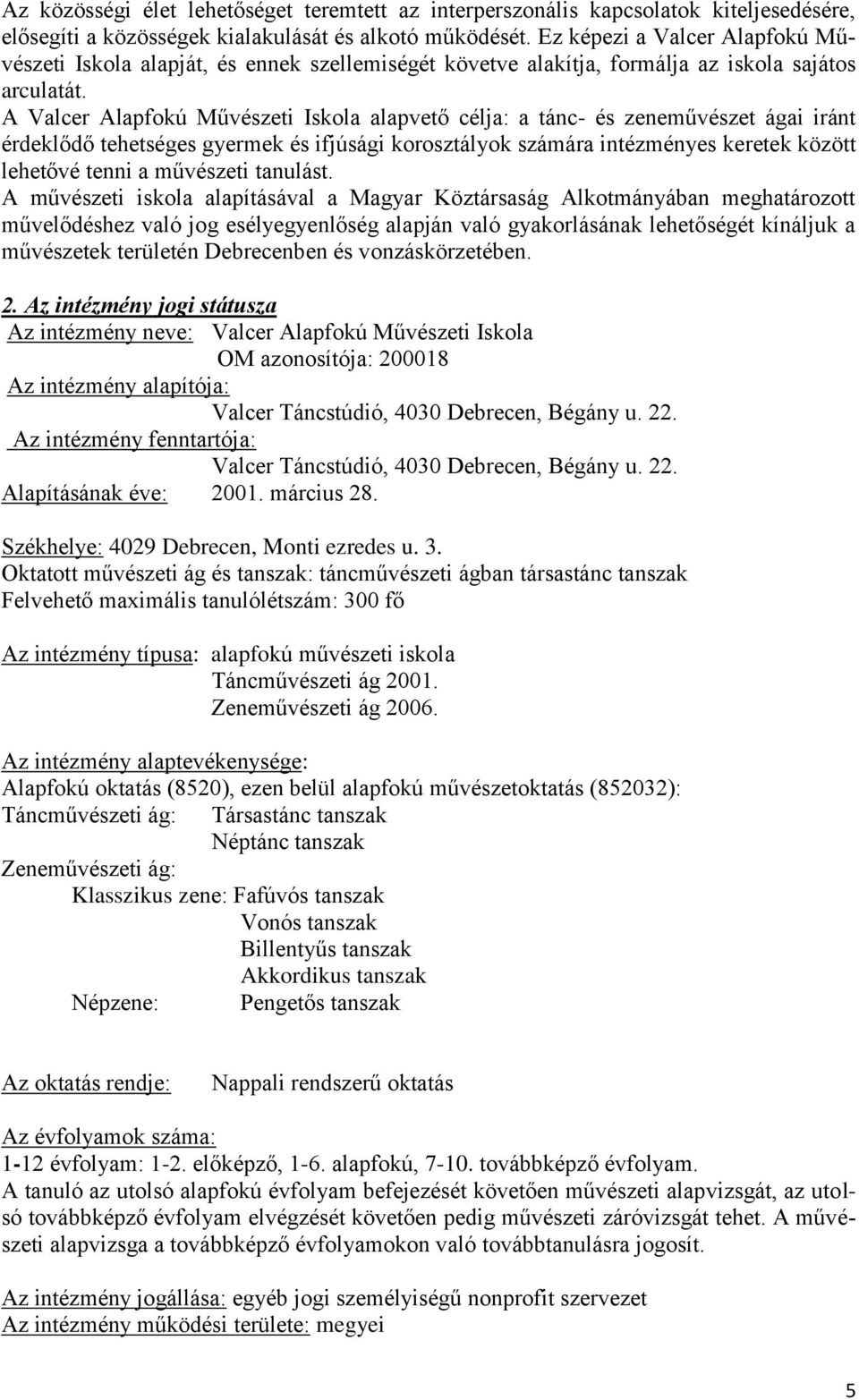 A Valcer Alapfokú Művészeti Iskola alapvető célja: a tánc- és zeneművészet ágai iránt érdeklődő tehetséges gyermek és ifjúsági korosztályok számára intézményes keretek között lehetővé tenni a