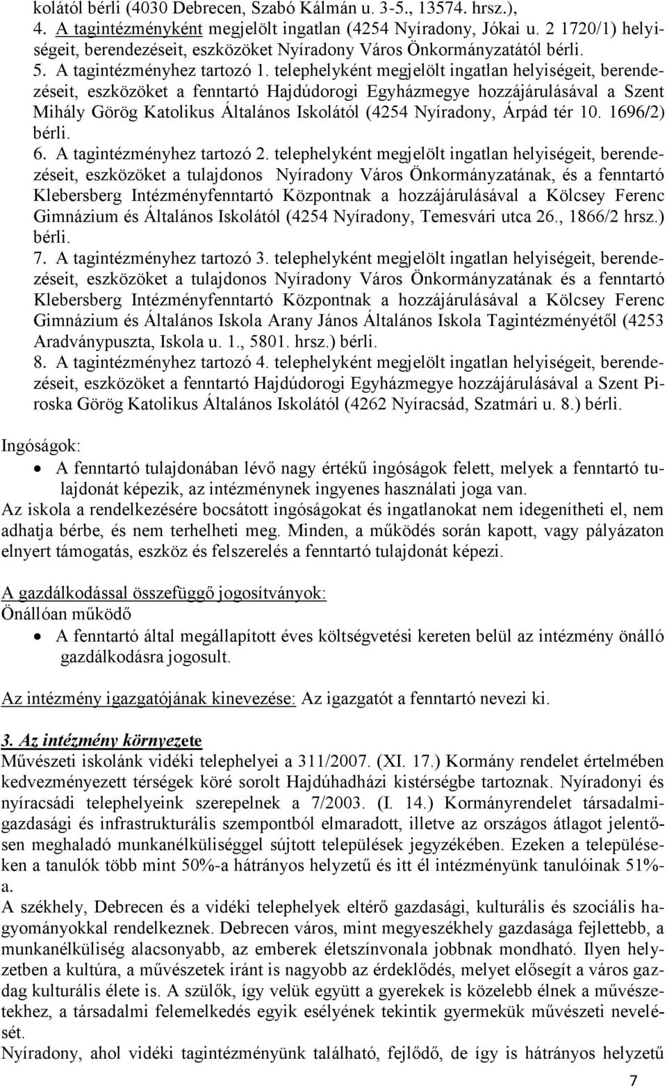 telephelyként megjelölt ingatlan helyiségeit, berendezéseit, eszközöket a fenntartó Hajdúdorogi Egyházmegye hozzájárulásával a Szent Mihály Görög Katolikus Általános Iskolától (4254 Nyíradony, Árpád