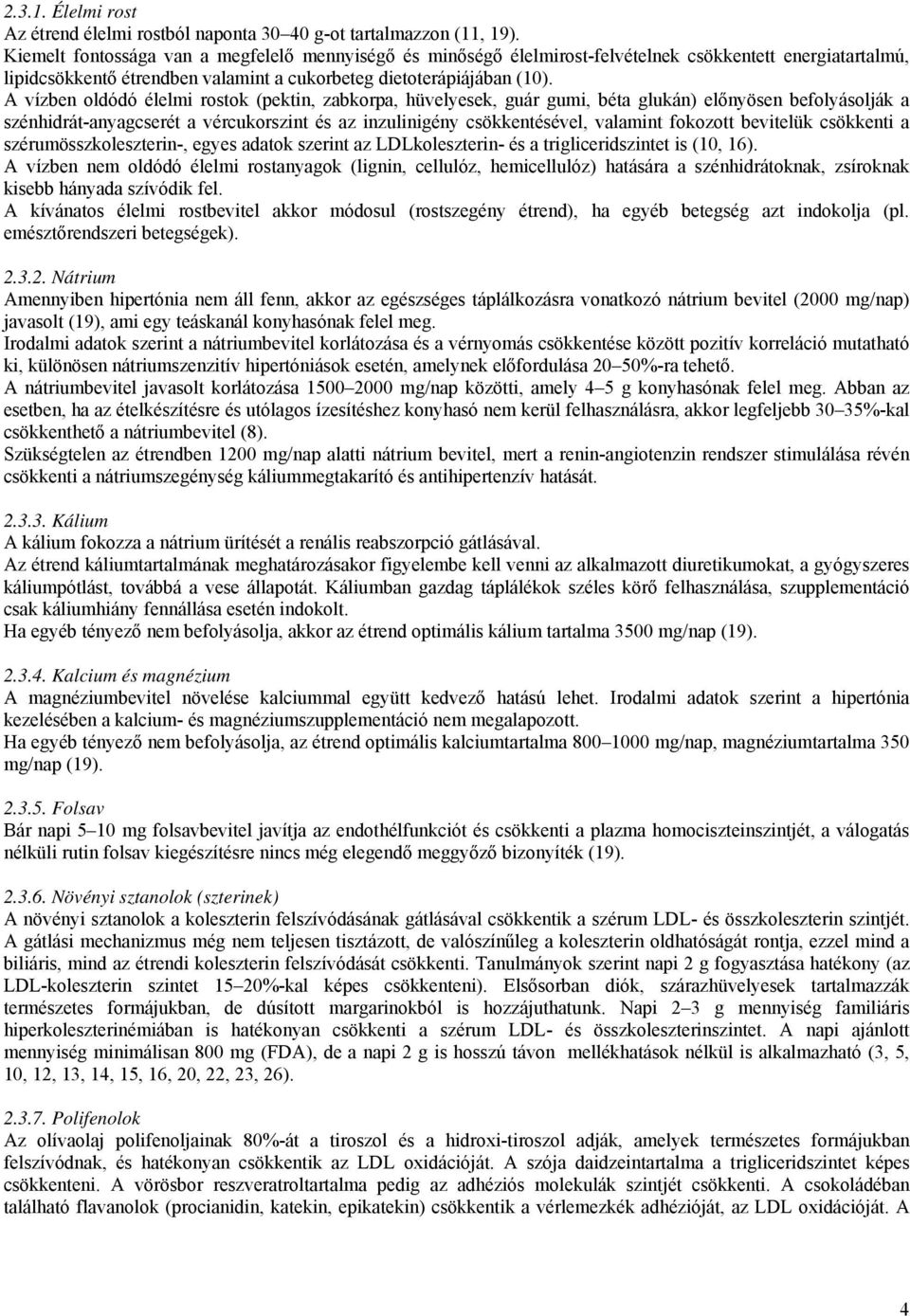 A vízben oldódó élelmi rostok (pektin, zabkorpa, hüvelyesek, guár gumi, béta glukán) előnyösen befolyásolják a szénhidrát-anyagcserét a vércukorszint és az inzulinigény csökkentésével, valamint